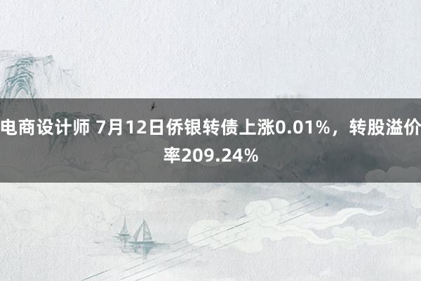 电商设计师 7月12日侨银转债上涨0.01%，转股溢价率209.24%